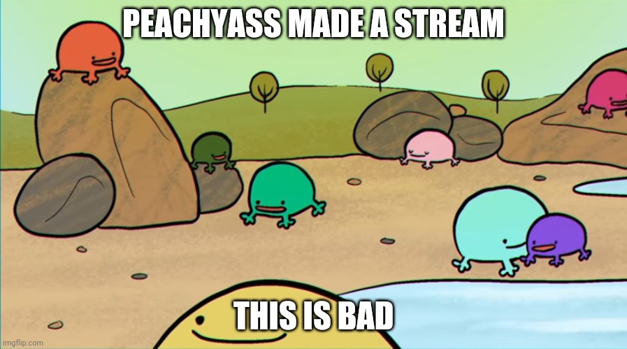 Me and the boys | PEACHYASS MADE A STREAM; THIS IS BAD | image tagged in me and the boys | made w/ Imgflip meme maker