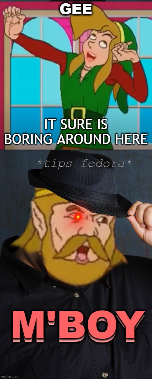 MA BOI | GEE; IT SURE IS BORING AROUND HERE; *tips fedora*; M'BOY; M'BOY | image tagged in fedora-guy | made w/ Imgflip meme maker