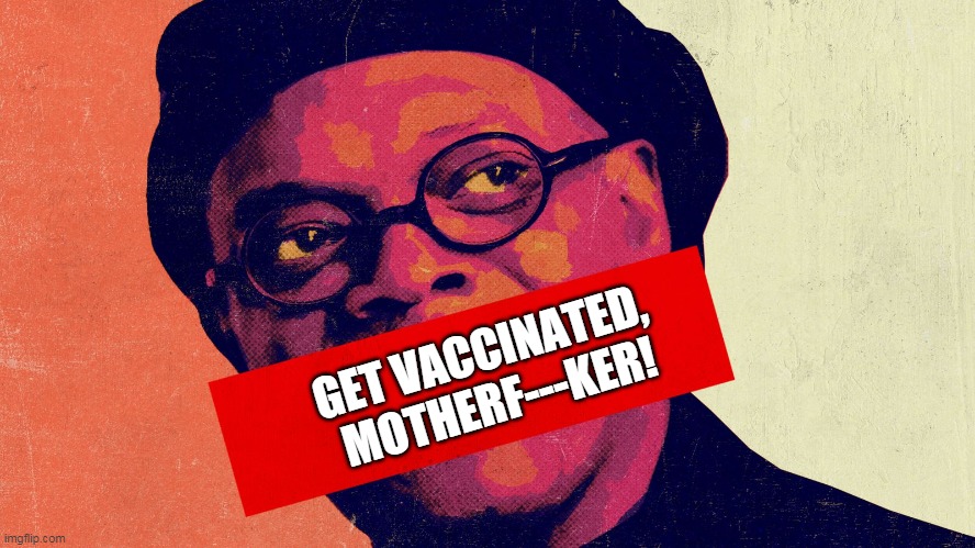Get Vaccinated | GET VACCINATED, 
MOTHERF---KER! | image tagged in vaccines | made w/ Imgflip meme maker