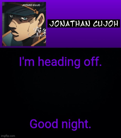 I'm heading off. Good night. | image tagged in jonathan cujoh | made w/ Imgflip meme maker