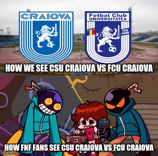 CSU Craiova vs FCU Craiova Meme | HOW WE SEE CSU CRAIOVA VS FCU CRAIOVA; HOW FNF FANS SEE CSU CRAIOVA VS FCU CRAIOVA | image tagged in craiova,whitty,friday night funkin,fotbal,memes,funny | made w/ Imgflip meme maker
