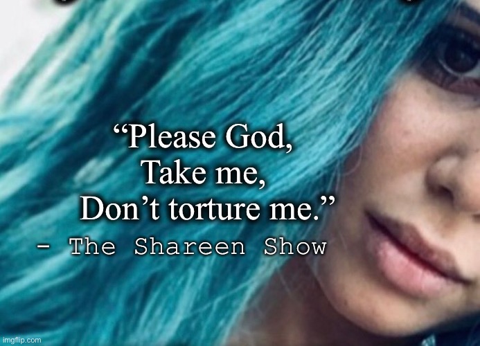 Health | “Please God, 
Take me, 
Don’t torture me.”; - The Shareen Show | image tagged in god,true story,inspirational quote,famous quotes,motivation,google images | made w/ Imgflip meme maker