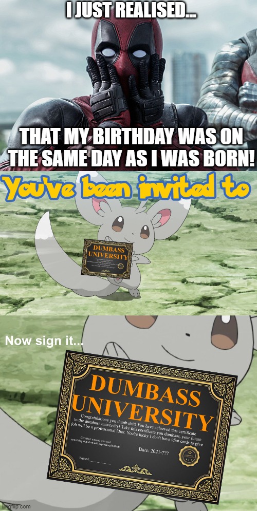 I JUST REALISED... THAT MY BIRTHDAY WAS ON THE SAME DAY AS I WAS BORN! | image tagged in deadpool - gasp,you've been invited to dumbass university,birthday,what,funny,memes | made w/ Imgflip meme maker