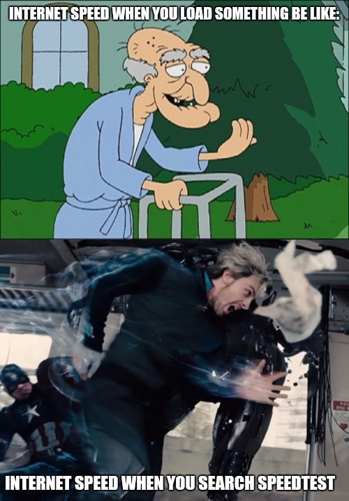 INTERNET SPEED WHEN YOU LOAD SOMETHING BE LIKE:; INTERNET SPEED WHEN YOU SEARCH SPEEDTEST | image tagged in old man family guy,quicksilver | made w/ Imgflip meme maker