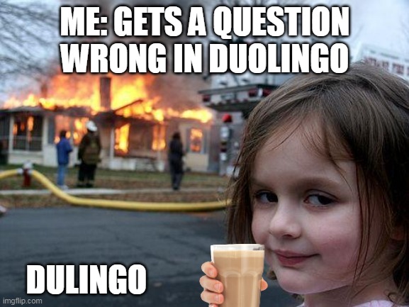 Disaster Girl Meme | ME: GETS A QUESTION WRONG IN DUOLINGO; DULINGO | image tagged in memes,disaster girl | made w/ Imgflip meme maker