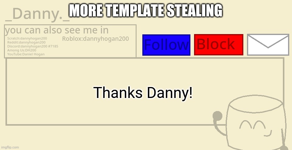 _Danny._ announcement template | MORE TEMPLATE STEALING; Thanks Danny! | image tagged in _danny _ announcement template | made w/ Imgflip meme maker
