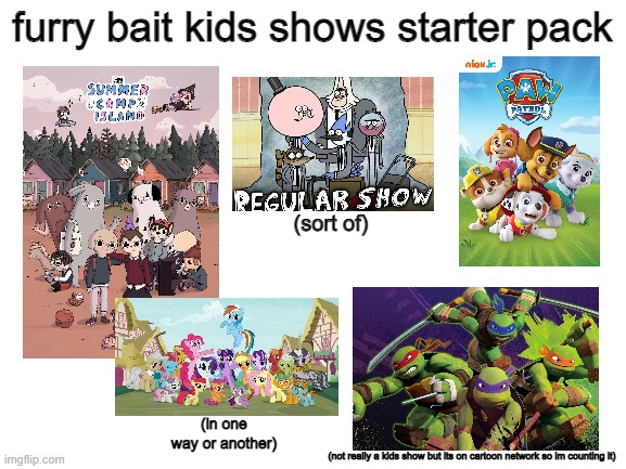 yep, nothing else to say | furry bait kids shows starter pack; (sort of); (in one way or another); (not really a kids show but its on cartoon network so im counting it) | image tagged in starter pack,furry,furry bait | made w/ Imgflip meme maker
