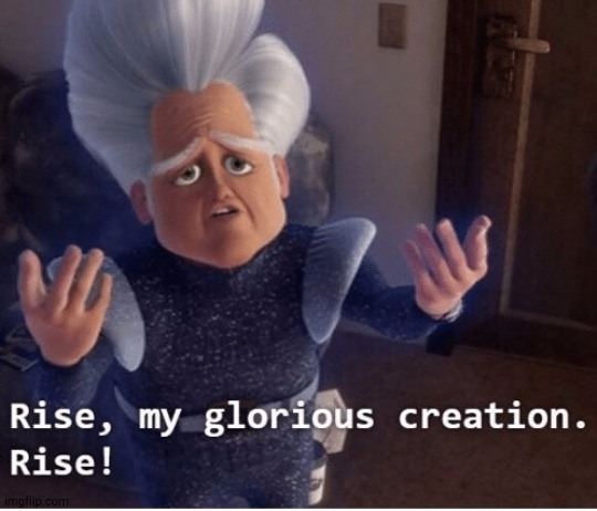 Rise my glorious creation | image tagged in rise my glorious creation | made w/ Imgflip meme maker