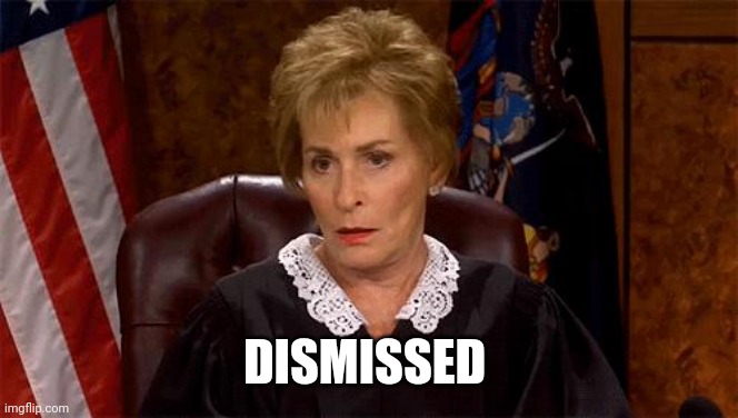 Judge Judy Unimpressed | DISMISSED | image tagged in judge judy unimpressed | made w/ Imgflip meme maker