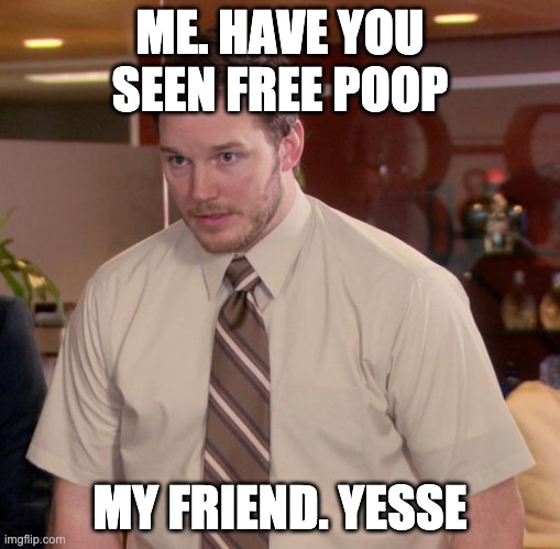 Afraid To Ask Andy | ME. HAVE YOU SEEN FREE POOP; MY FRIEND. YESSE | image tagged in memes,afraid to ask andy | made w/ Imgflip meme maker