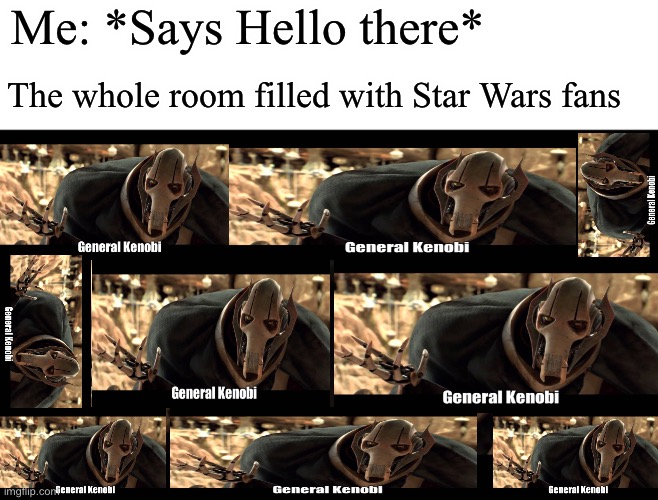 general kenobi | Me: *Says Hello there*; The whole room filled with Star Wars fans | image tagged in general kenobi | made w/ Imgflip meme maker