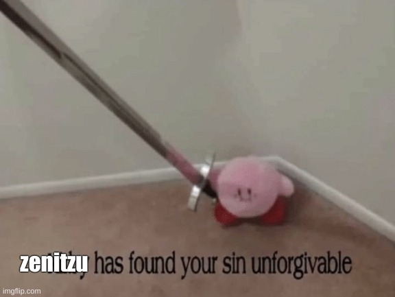 Kirby has found your sin unforgivable | zenitzu | image tagged in kirby has found your sin unforgivable | made w/ Imgflip meme maker