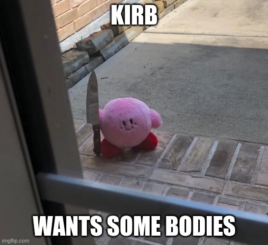 poyo mofo | KIRB; WANTS SOME BODIES | image tagged in kirby with a knife | made w/ Imgflip meme maker