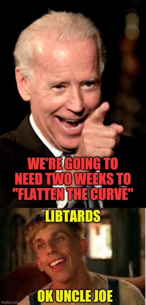 WE'RE GOING TO NEED TWO WEEKS TO "FLATTEN THE CURVE"; LIBTARDS; OK UNCLE JOE | image tagged in memes,smilin biden,simple jack | made w/ Imgflip meme maker