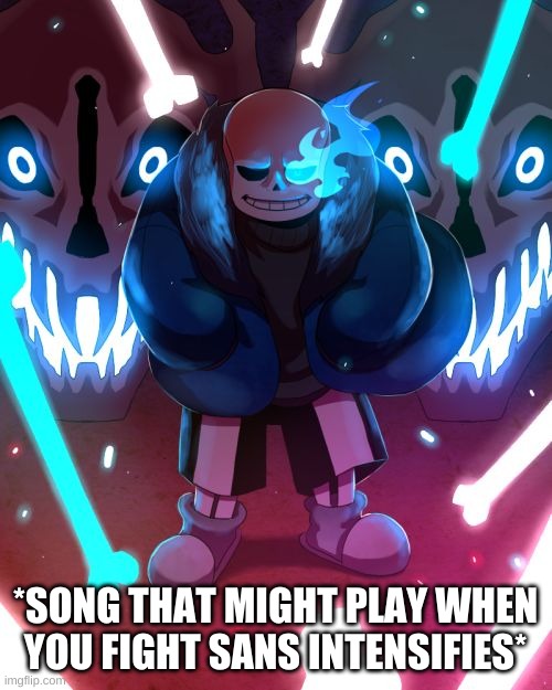 Sans Undertale | *SONG THAT MIGHT PLAY WHEN YOU FIGHT SANS INTENSIFIES* | image tagged in sans undertale | made w/ Imgflip meme maker