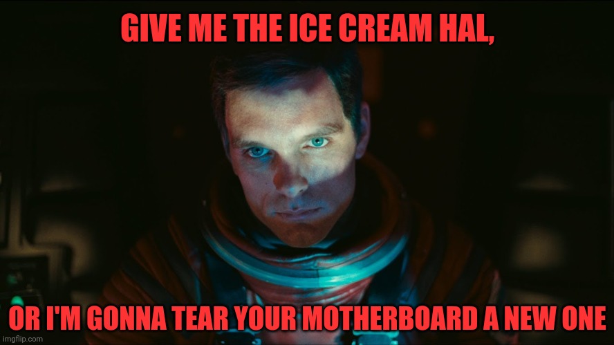 OR I'M GONNA TEAR YOUR MOTHERBOARD A NEW ONE GIVE ME THE ICE CREAM HAL, | made w/ Imgflip meme maker