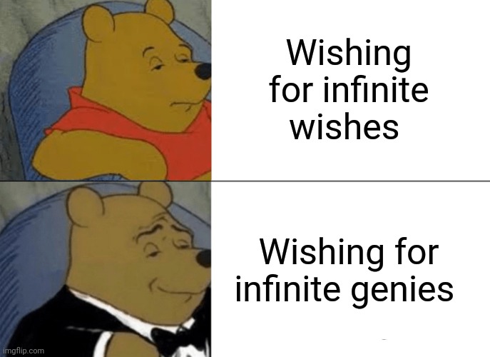 James Acaster | Wishing for infinite wishes; Wishing for infinite genies | image tagged in memes,tuxedo winnie the pooh | made w/ Imgflip meme maker