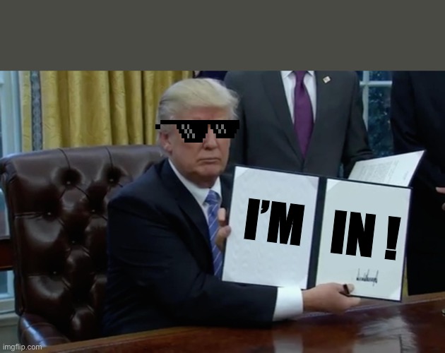 Trump executive order blank | I’M; IN ! | image tagged in trump executive order blank | made w/ Imgflip meme maker