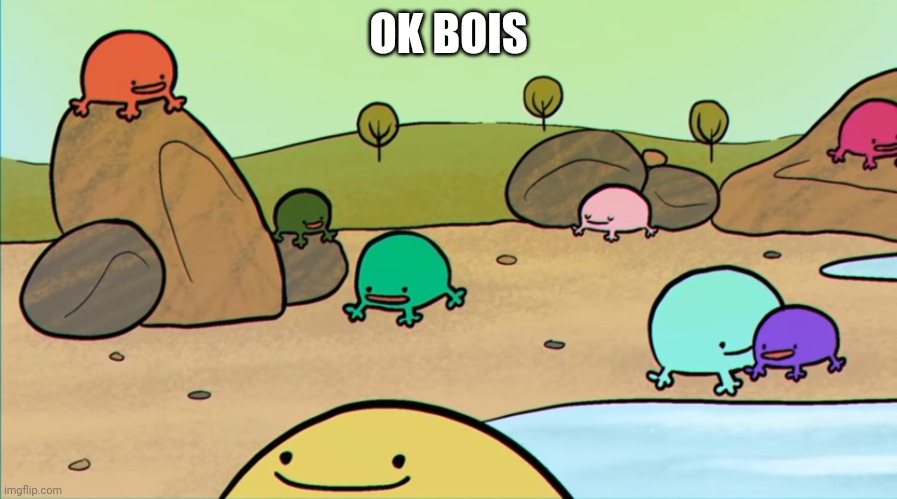 Me and the boys | OK BOIS | image tagged in me and the boys | made w/ Imgflip meme maker
