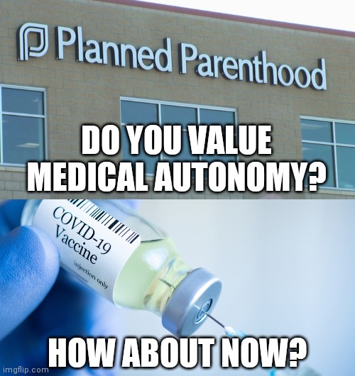 DO YOU VALUE MEDICAL AUTONOMY? HOW ABOUT NOW? | image tagged in planned abortionhood,covid vaccine | made w/ Imgflip meme maker