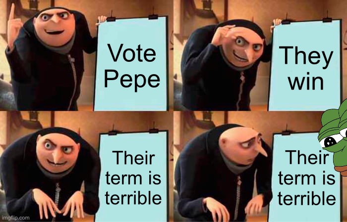 Make the Right Choice! Vote RUP! | Vote Pepe; They win; Their term is terrible; Their term is terrible | image tagged in memes,gru's plan | made w/ Imgflip meme maker