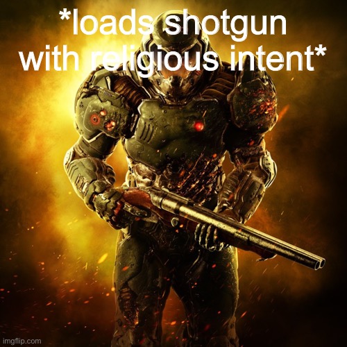 Doom Guy | *loads shotgun with religious intent* | image tagged in doom guy | made w/ Imgflip meme maker