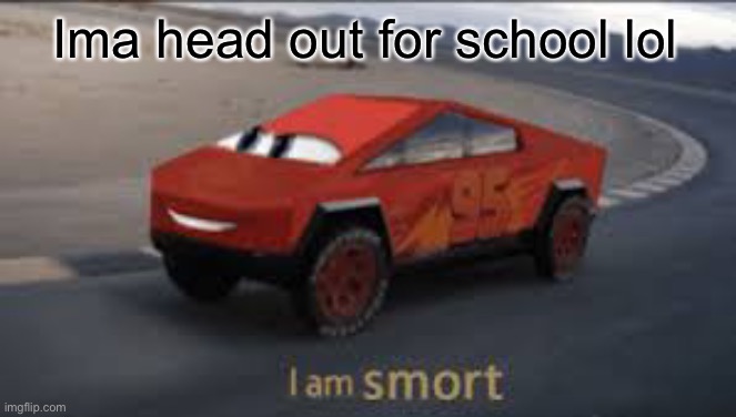 Nigward | Ima head out for school lol | image tagged in i am smort | made w/ Imgflip meme maker