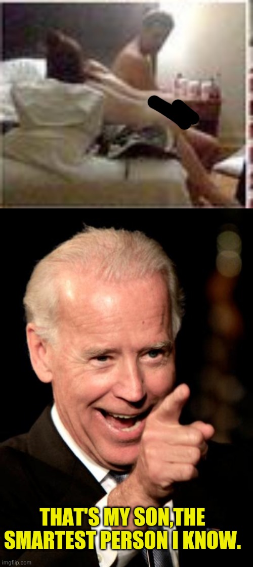 THAT'S MY SON,THE SMARTEST PERSON I KNOW. | image tagged in memes,smilin biden | made w/ Imgflip meme maker