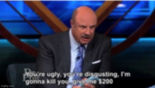 dr phil | image tagged in dr phil | made w/ Imgflip meme maker