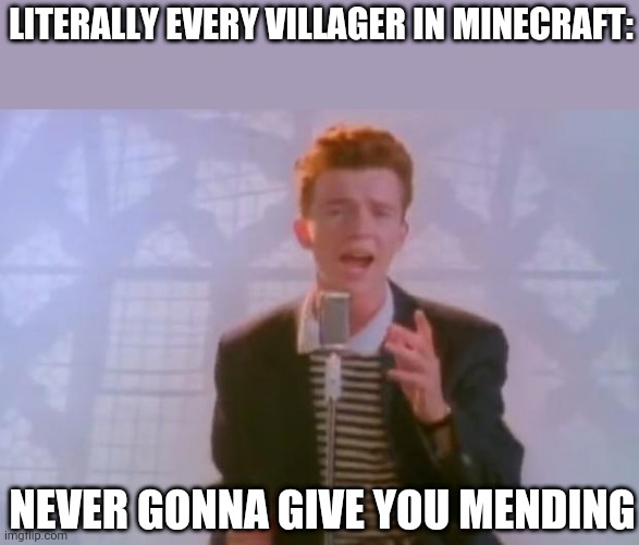 This can be consideres a repost |  LITERALLY EVERY VILLAGER IN MINECRAFT:; NEVER GONNA GIVE YOU MENDING | image tagged in rick astley,repost | made w/ Imgflip meme maker