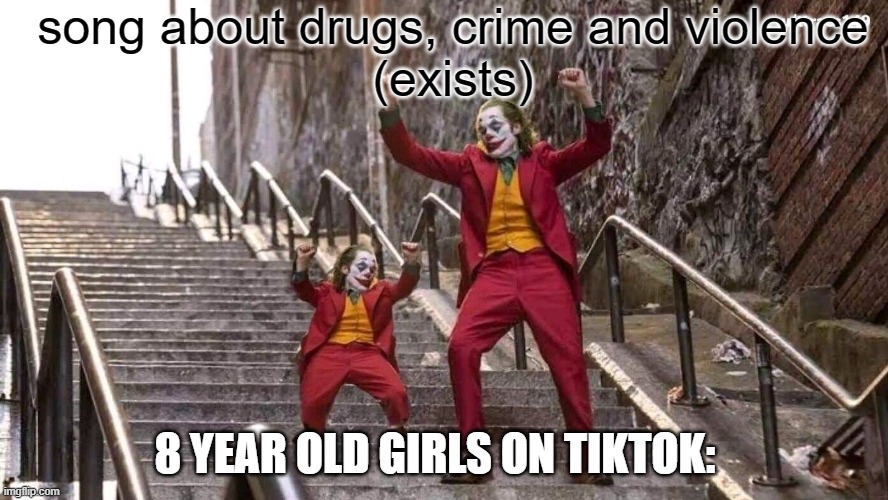 so annoying | song about drugs, crime and violence
(exists); 8 YEAR OLD GIRLS ON TIKTOK: | image tagged in joker and mini joker,memes,tiktok,music | made w/ Imgflip meme maker