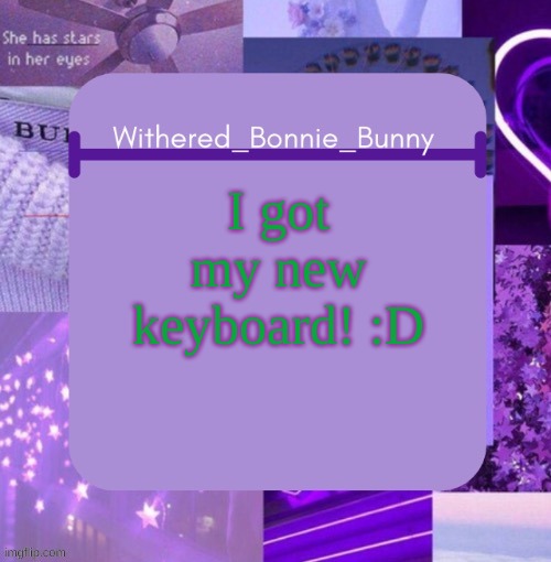yay! :3 | I got my new keyboard! :D | image tagged in withered_bonnie_bunny's purp temp | made w/ Imgflip meme maker
