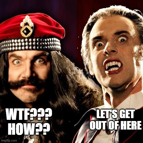 Vlad The Impaler | LET'S GET OUT OF HERE; WTF??? HOW?? | image tagged in vlad the impaler,wtf,lol,dracula,run | made w/ Imgflip meme maker