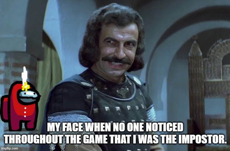 Happy Vlad | MY FACE WHEN NO ONE NOTICED THROUGHOUT THE GAME THAT I WAS THE IMPOSTOR. | image tagged in happy vlad,history,vlad the impaler,among us,there is one impostor among us | made w/ Imgflip meme maker