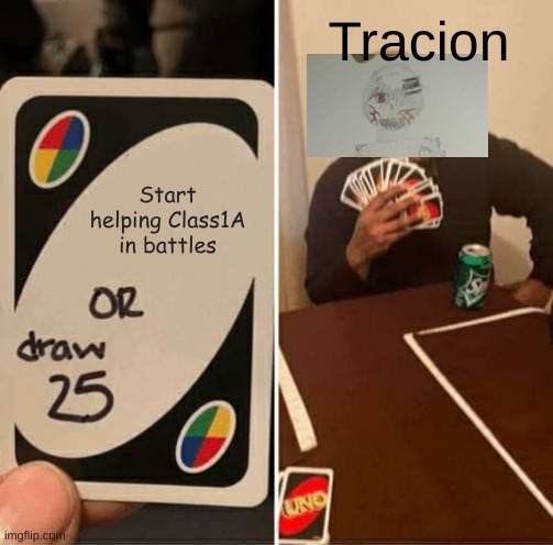 Bruh Tracion | Tracion; Start helping Class1A in battles | image tagged in memes,uno draw 25 cards,anime,original character | made w/ Imgflip meme maker