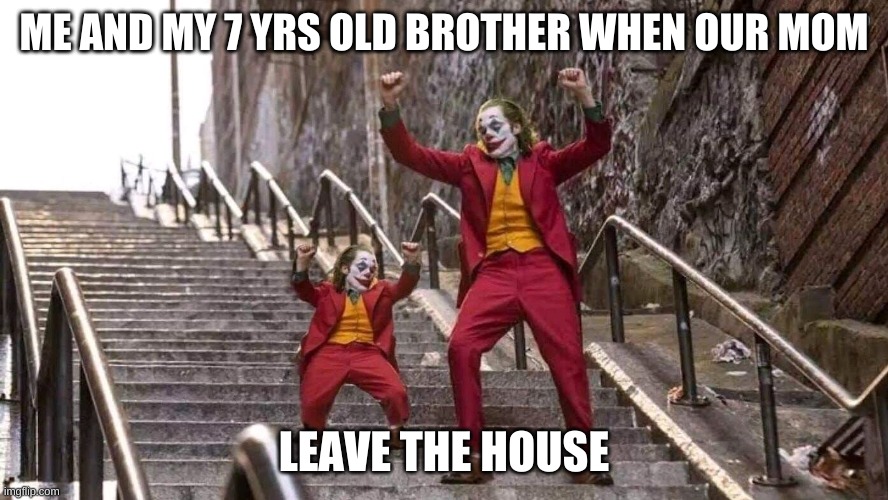 Joker and mini joker | ME AND MY 7 YRS OLD BROTHER WHEN OUR MOM; LEAVE THE HOUSE | image tagged in joker and mini joker,relatable,meme,funny | made w/ Imgflip meme maker