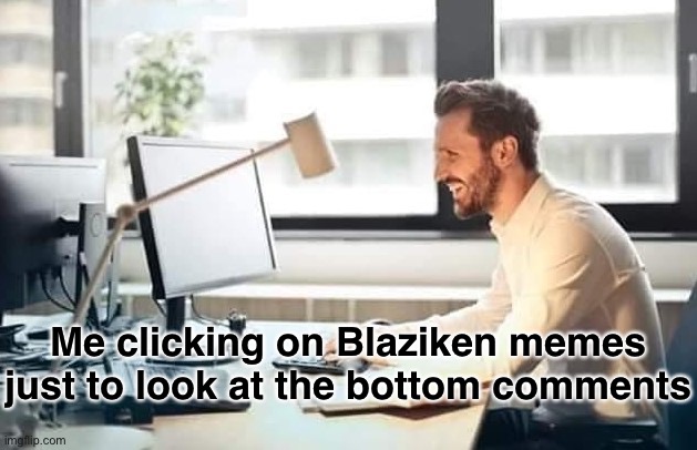 Uhhh | Me clicking on Blaziken memes just to look at the bottom comments | image tagged in imgflip mod | made w/ Imgflip meme maker