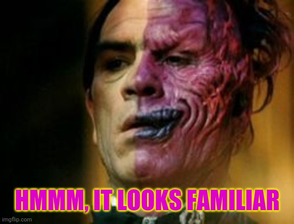 Two Face Knows | HMMM, IT LOOKS FAMILIAR | image tagged in two face knows | made w/ Imgflip meme maker