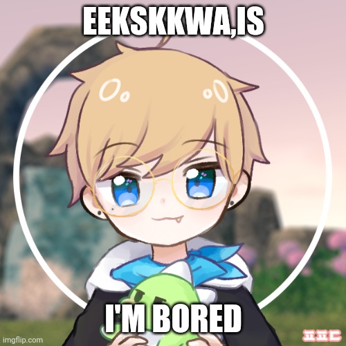 Chibi crossbones | EEKSKKWA,IS; I'M BORED | image tagged in chibi crossbones | made w/ Imgflip meme maker