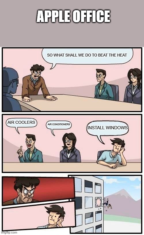 Boardroom Meeting Suggestion Meme |  APPLE OFFICE; SO WHAT SHALL WE DO TO BEAT THE HEAT; AIR COOLERS; AIR CONDITIONERS; INSTALL WINDOWS | image tagged in memes,boardroom meeting suggestion | made w/ Imgflip meme maker