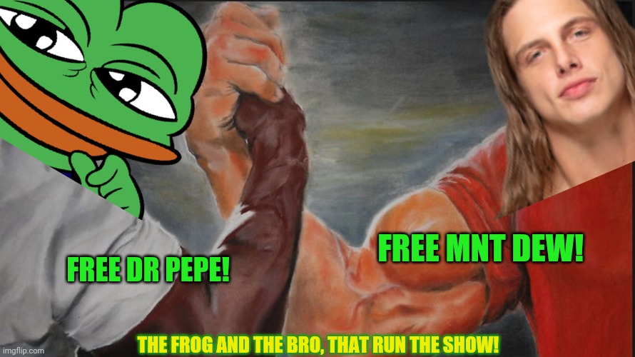 FREE MNT DEW! FREE DR PEPE! THE FROG AND THE BRO, THAT RUN THE SHOW! | made w/ Imgflip meme maker