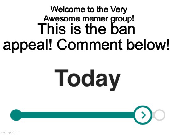 Vamg ban appeal!! | Welcome to the Very Awesome memer group! This is the ban appeal! Comment below! | image tagged in x y today,vamg only you little shit,you should kill yourself now | made w/ Imgflip meme maker