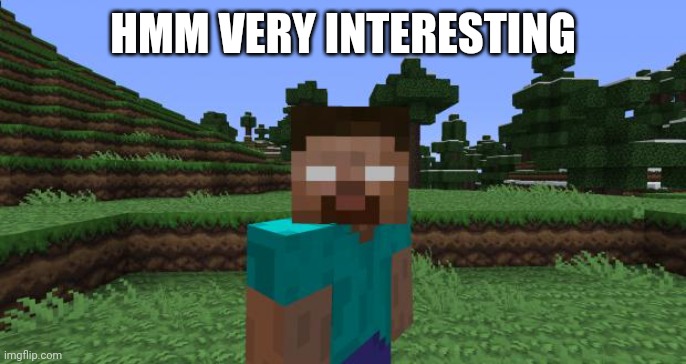 Herobrine | HMM VERY INTERESTING | image tagged in herobrine | made w/ Imgflip meme maker