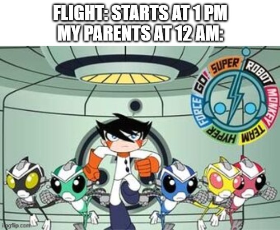 dude get some sleep | FLIGHT: STARTS AT 1 PM
MY PARENTS AT 12 AM: | image tagged in srmthfg | made w/ Imgflip meme maker