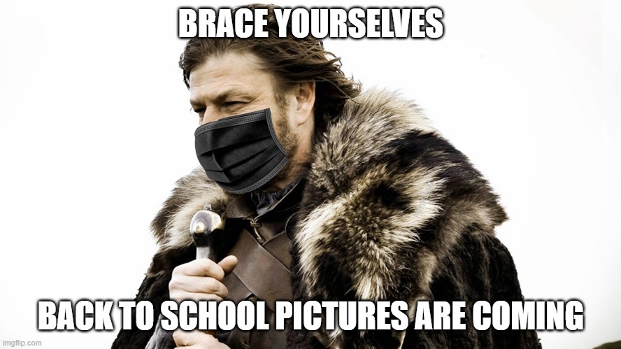 Masks are coming | BRACE YOURSELVES; BACK TO SCHOOL PICTURES ARE COMING | image tagged in brace yourselves | made w/ Imgflip meme maker