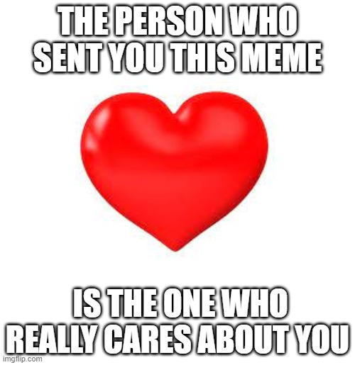 I'm making it weird again | THE PERSON WHO SENT YOU THIS MEME; IS THE ONE WHO REALLY CARES ABOUT YOU | image tagged in happy,love | made w/ Imgflip meme maker