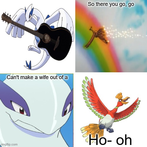 Kid Laroi - Ho-oh |  So there you go, go; Can't make a wife out of a; Ho- oh | image tagged in pokemon,memes,funny memes,gotta catch em all,pikachu | made w/ Imgflip meme maker