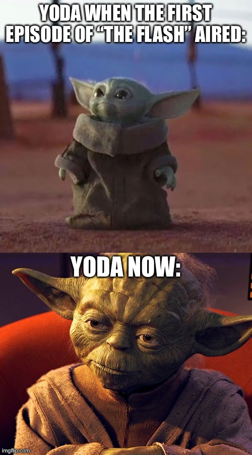 this show has been on for a percentage of my life lol | YODA WHEN THE FIRST EPISODE OF “THE FLASH” AIRED:; YODA NOW: | image tagged in baby yoda,master yoda,funny,the flash,star wars | made w/ Imgflip meme maker