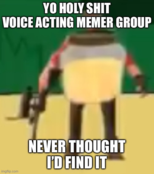 Jarate 64 | YO HOLY SHIT VOICE ACTING MEMER GROUP; NEVER THOUGHT I’D FIND IT | image tagged in shitpost status | made w/ Imgflip meme maker