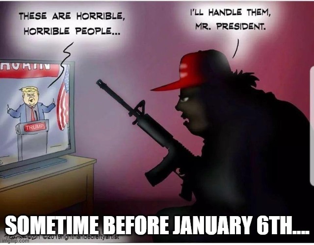 MAGA Political Cartoon | SOMETIME BEFORE JANUARY 6TH.... | image tagged in maga political cartoon | made w/ Imgflip meme maker